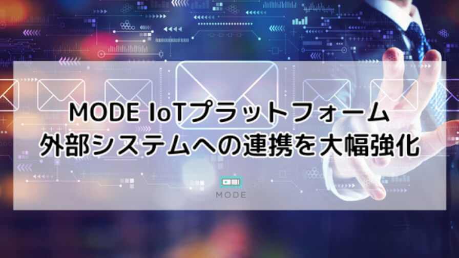 MODEのIoTプラットフォーム、Webhook連携でAPI公開の任意システムとの連携を強化