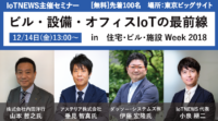 【情報アップデート】IoTNEWS主催セミナー[無料]『ビル・設備・オフィスIoTの最前線』in 住宅・ビル・施設 Week