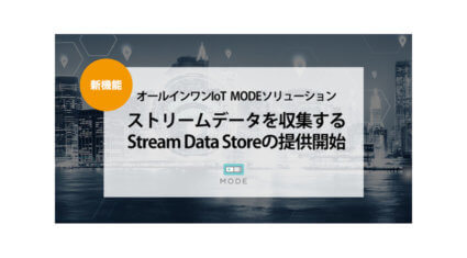 MODE、様々なデータをクラウドへ収集可能な「Stream Data Store」を提供開始