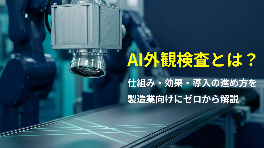 AI外観検査とは？仕組み・効果・導入の進め方を製造業向けにゼロから解説