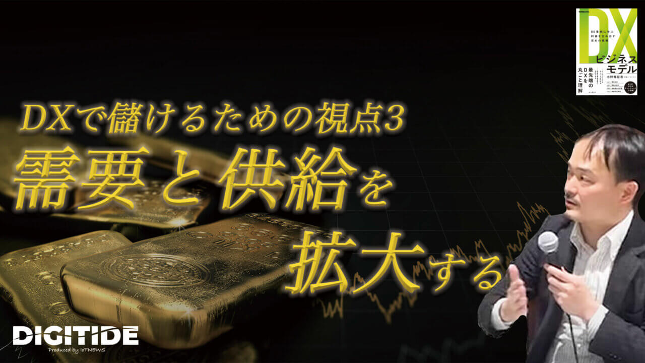 デジタルで儲ける視点３「需要と供給を拡大する」　ー小野塚征志氏に聞く、デジタル時代の新しい儲け方⑥